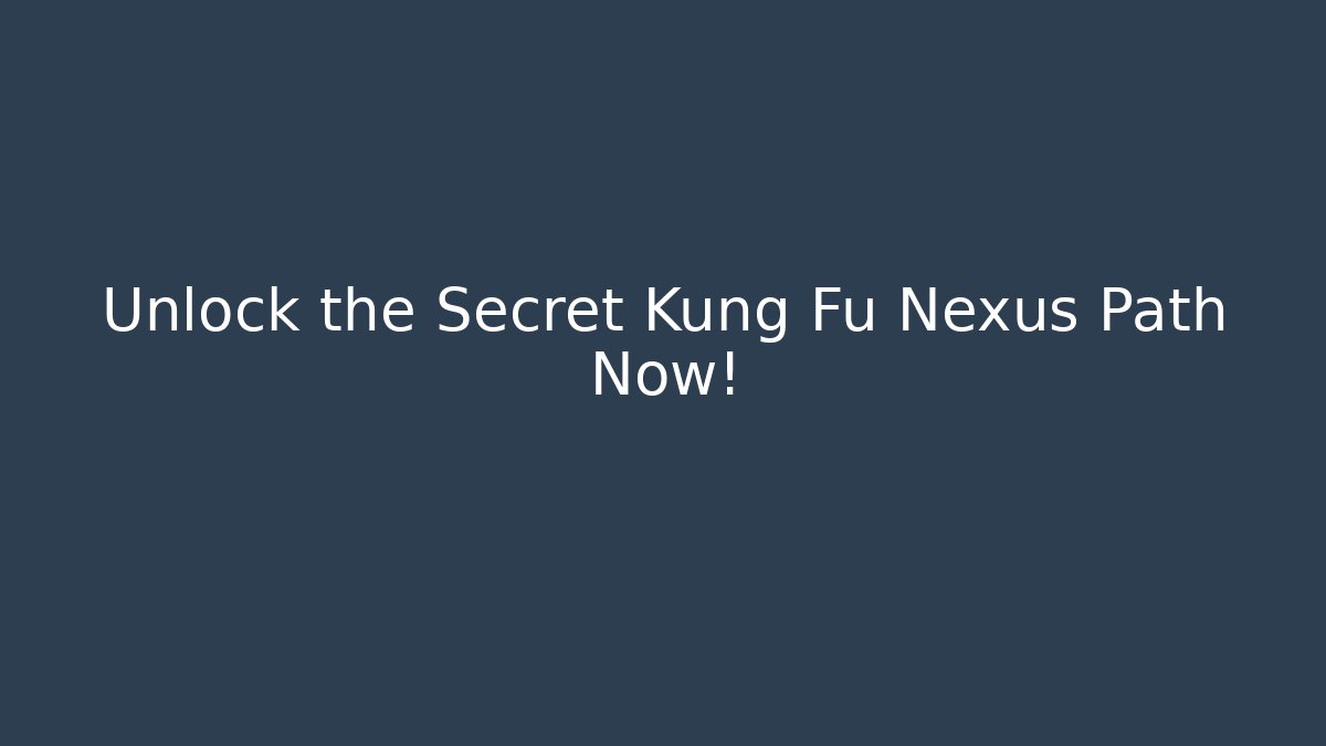 Unlock the Secret Kung Fu Nexus Path Now!