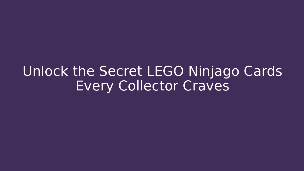Unlock the Secret LEGO Ninjago Cards Every Collector Craves