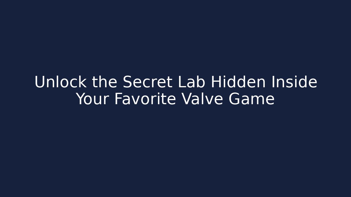 Unlock the Secret Lab Hidden Inside Your Favorite Valve Game