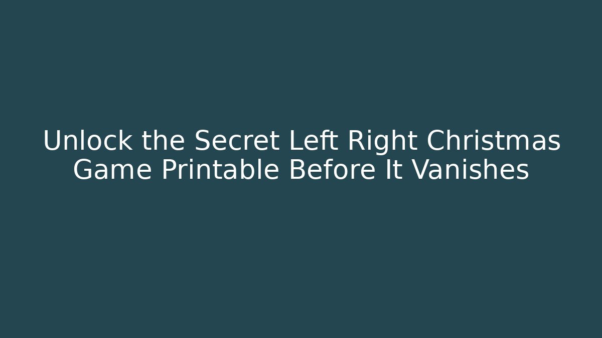 Unlock the Secret Left Right Christmas Game Printable Before It Vanishes