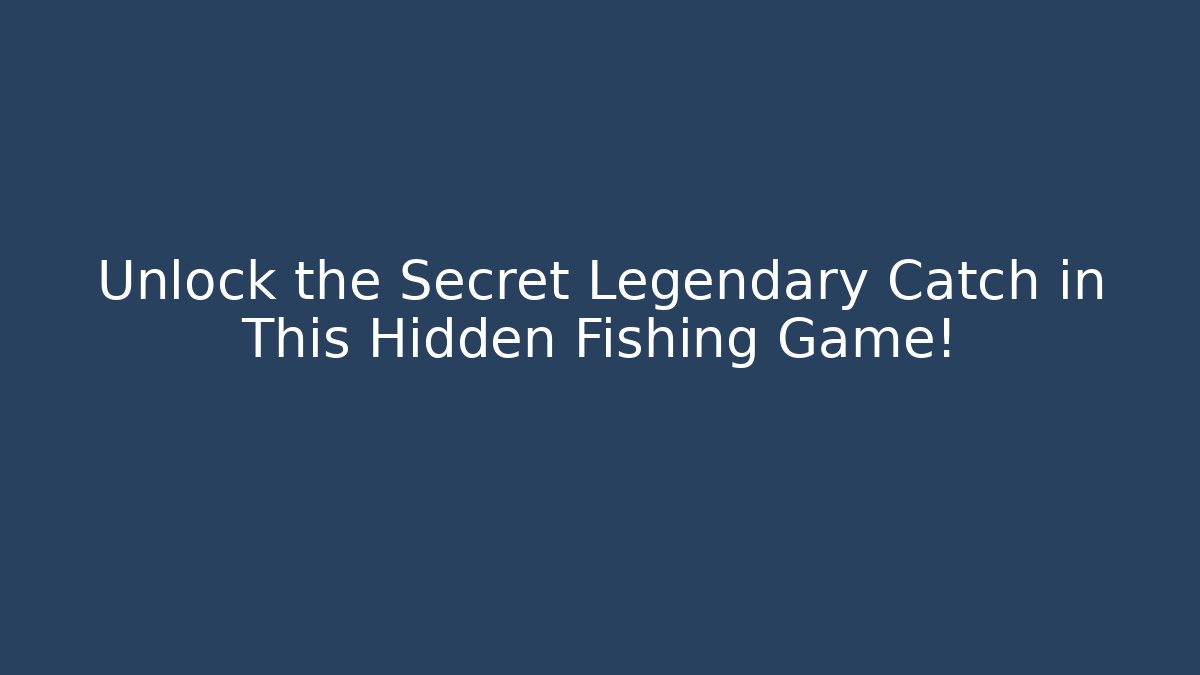 Unlock the Secret Legendary Catch in This Hidden Fishing Game! - Método de Aprovação