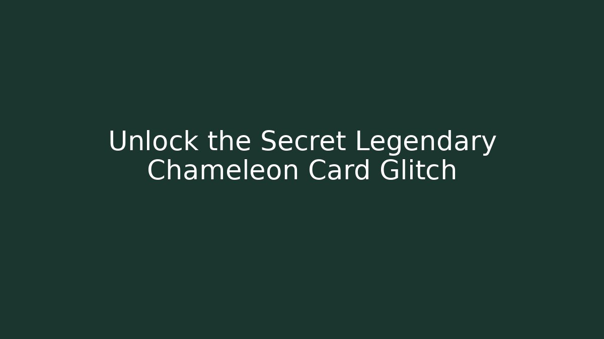 Unlock the Secret Legendary Chameleon Card Glitch