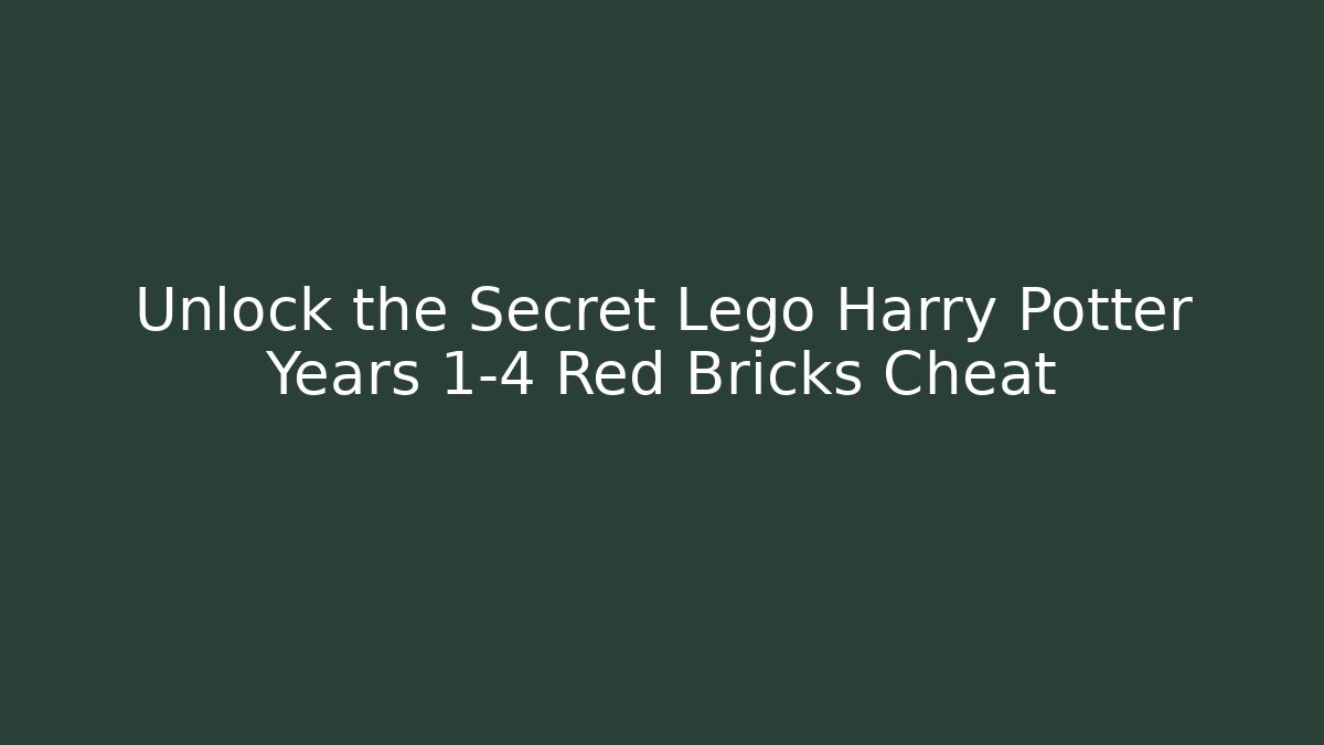 Unlock the Secret Lego Harry Potter Years 1-4 Red Bricks Cheat