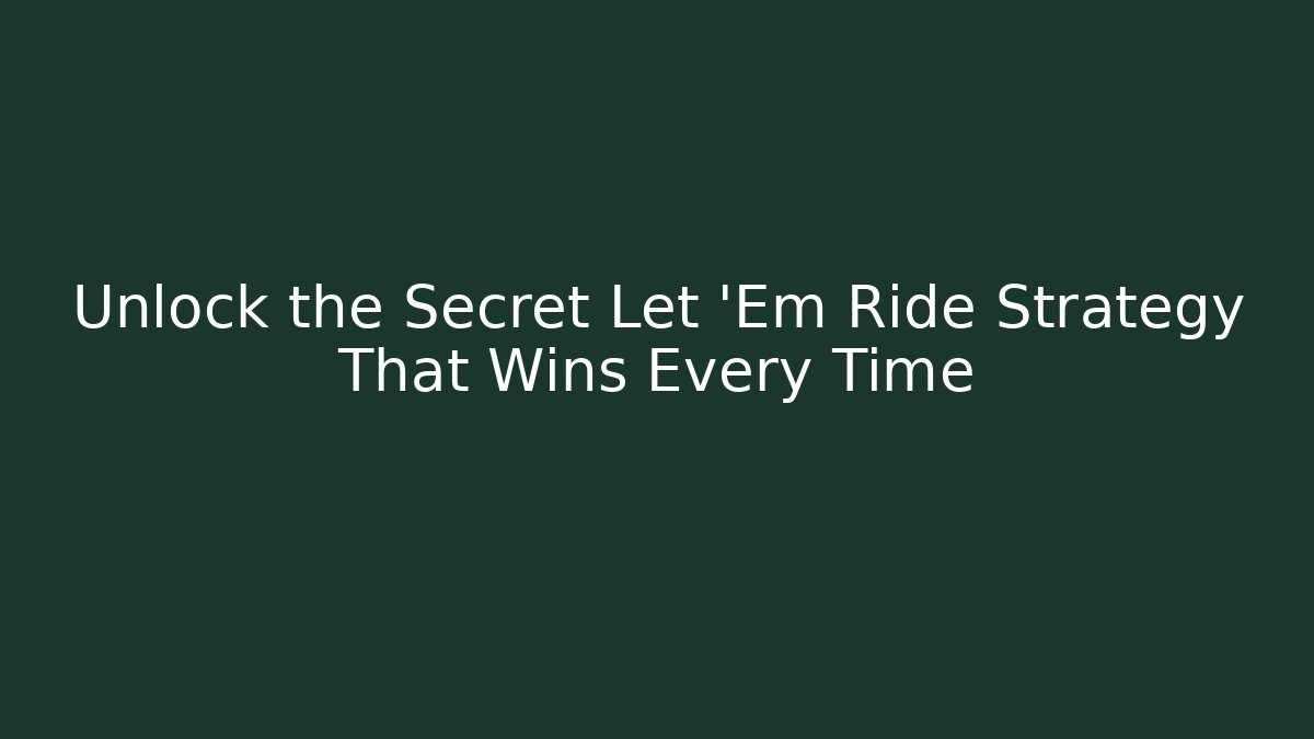 Unlock the Secret Let 'Em Ride Strategy That Wins Every Time