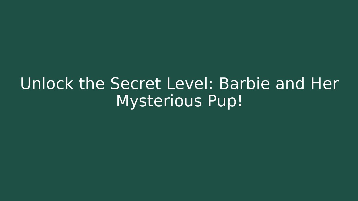 Unlock the Secret Level: Barbie and Her Mysterious Pup!