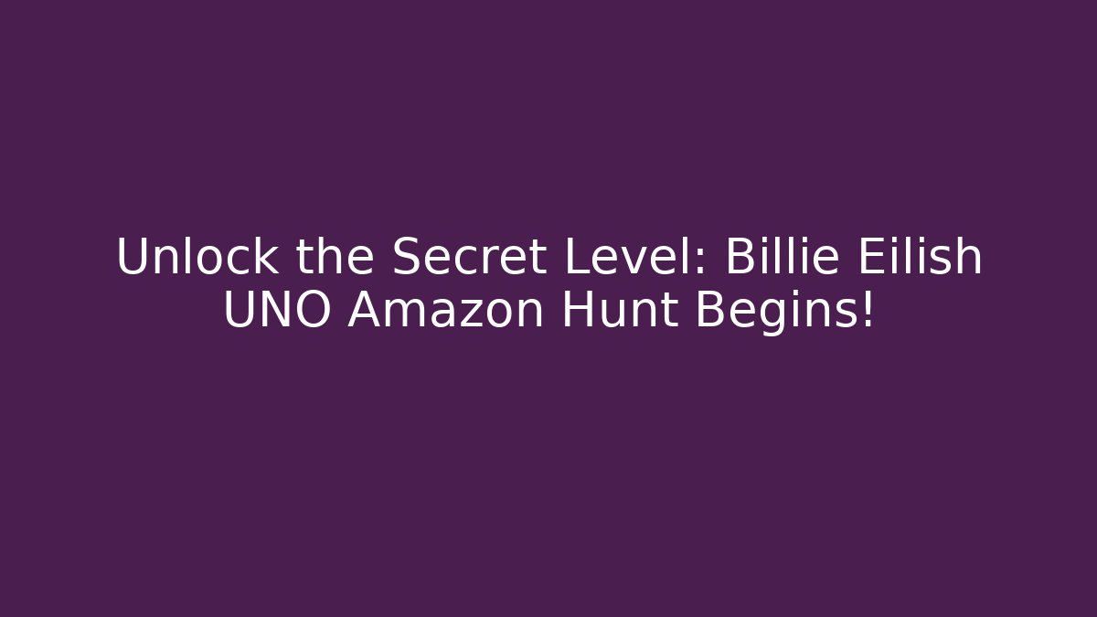 Unlock the Secret Level: Billie Eilish UNO Amazon Hunt Begins!