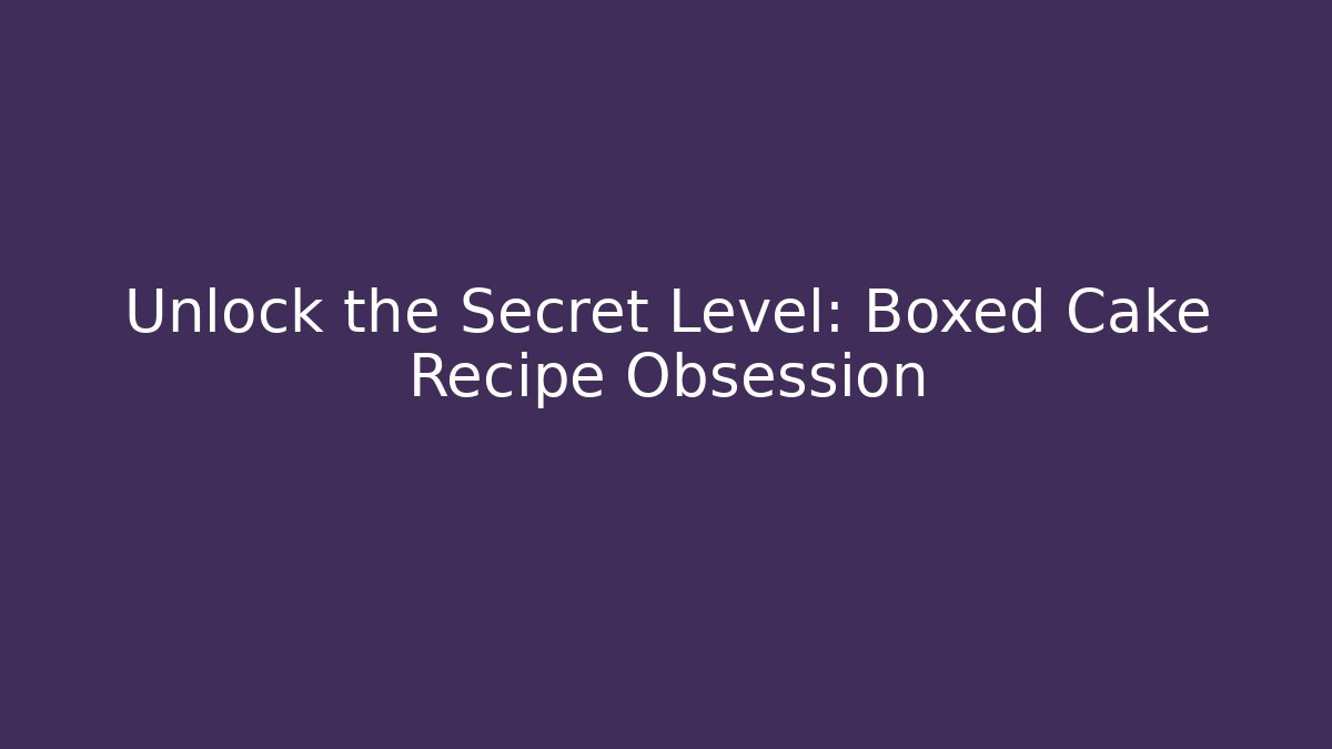 Unlock the Secret Level: Boxed Cake Recipe Obsession