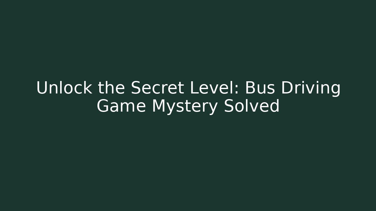 Unlock the Secret Level: Bus Driving Game Mystery Solved