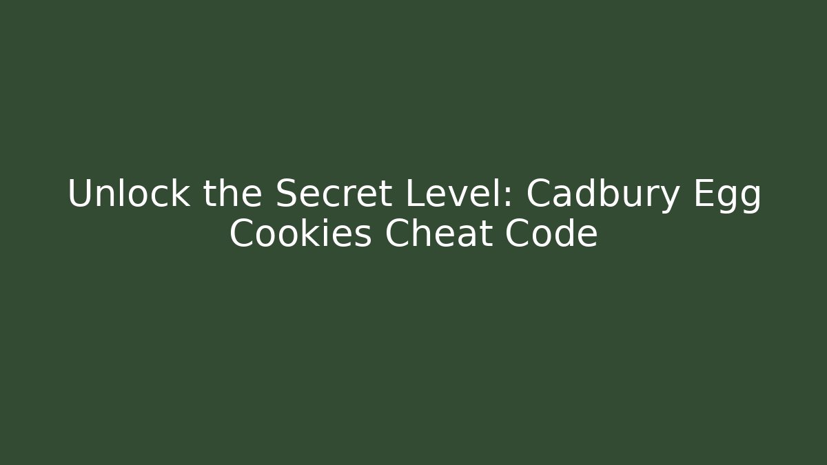 Unlock the Secret Level: Cadbury Egg Cookies Cheat Code
