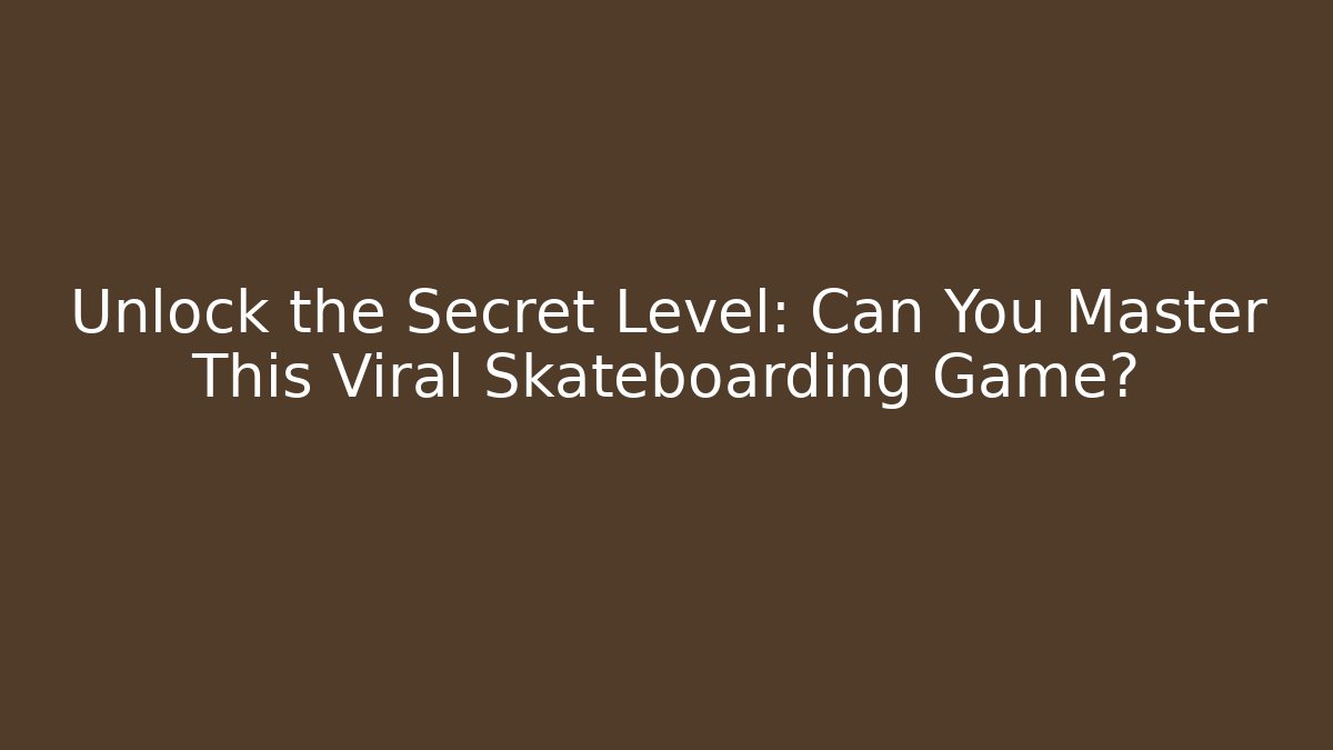 Unlock the Secret Level: Can You Master This Viral Skateboarding Game?