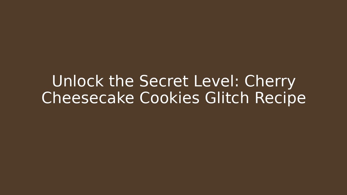 Unlock the Secret Level: Cherry Cheesecake Cookies Glitch Recipe