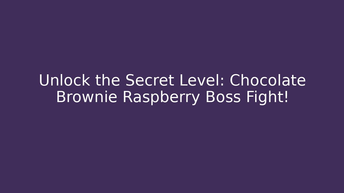 Unlock the Secret Level: Chocolate Brownie Raspberry Boss Fight!