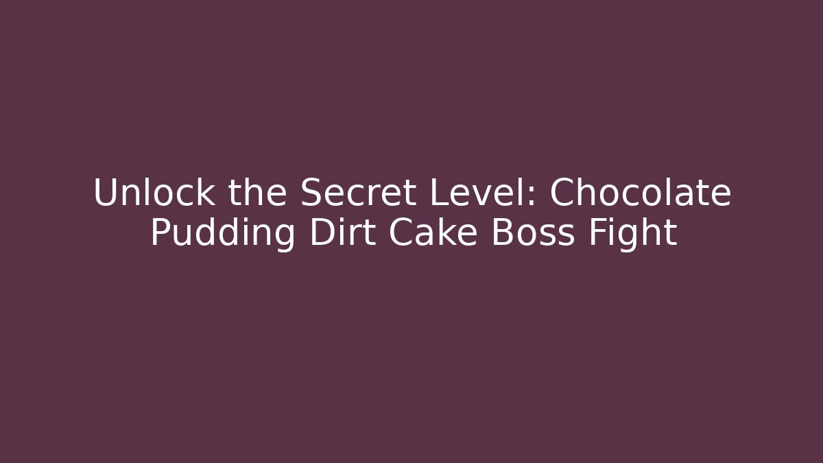 Unlock the Secret Level: Chocolate Pudding Dirt Cake Boss Fight