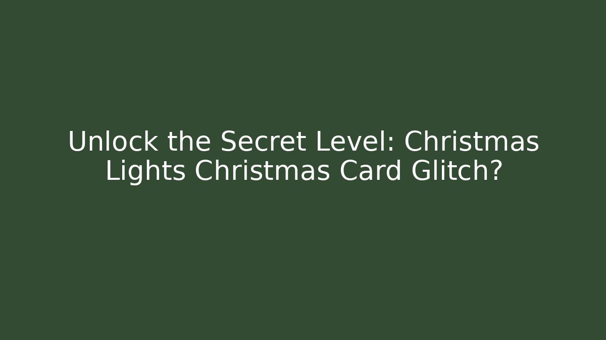 Unlock the Secret Level: Christmas Lights Christmas Card Glitch?