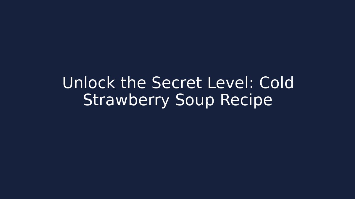 Unlock the Secret Level: Cold Strawberry Soup Recipe