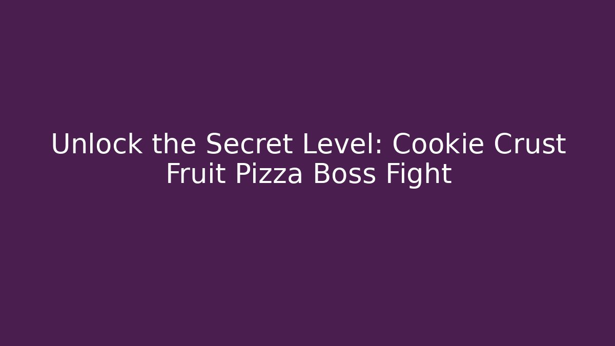 Unlock the Secret Level: Cookie Crust Fruit Pizza Boss Fight