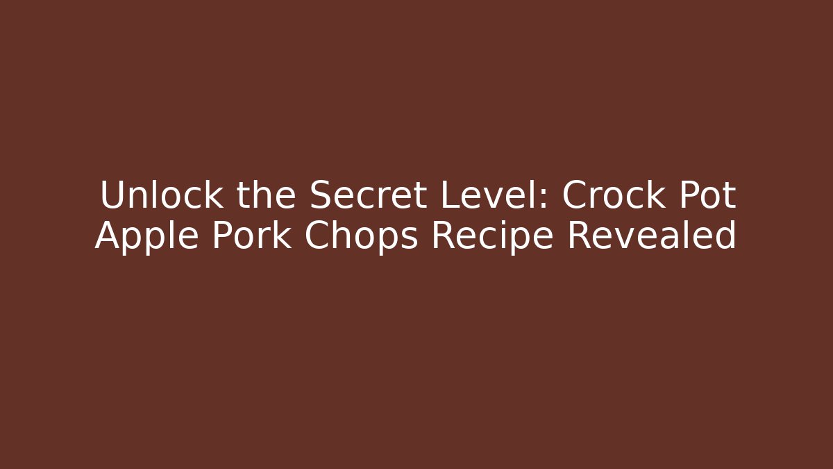 Unlock the Secret Level: Crock Pot Apple Pork Chops Recipe Revealed