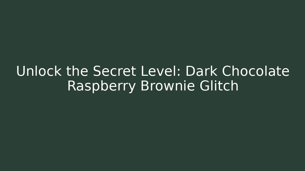 Unlock the Secret Level: Dark Chocolate Raspberry Brownie Glitch