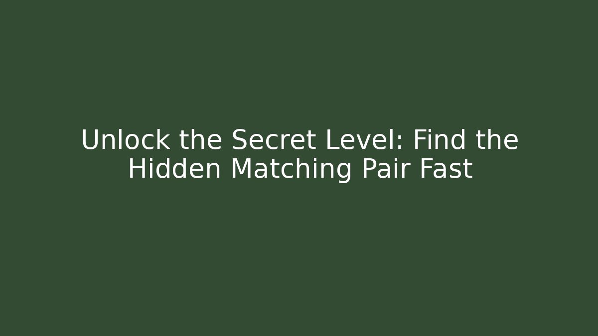 Unlock the Secret Level: Find the Hidden Matching Pair Fast