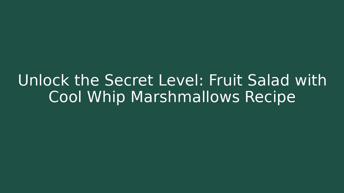 Unlock the Secret Level: Fruit Salad with Cool Whip Marshmallows Recipe