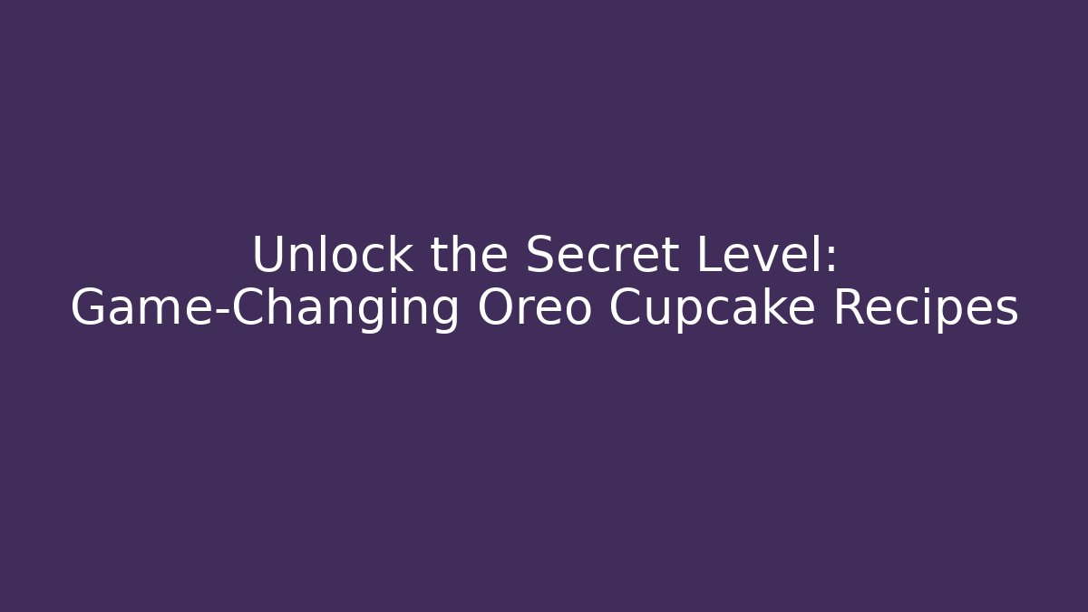 Unlock the Secret Level: Game-Changing Oreo Cupcake Recipes