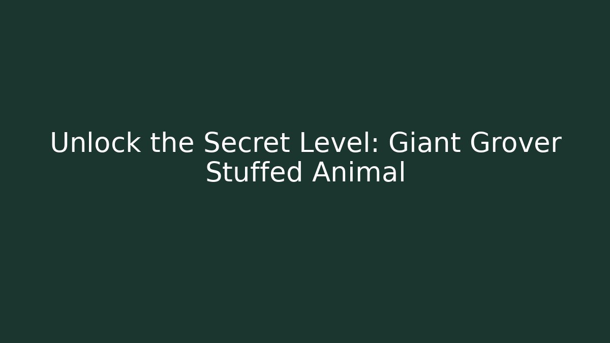 Unlock the Secret Level: Giant Grover Stuffed Animal