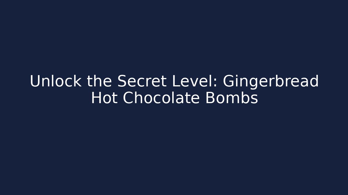 Unlock the Secret Level: Gingerbread Hot Chocolate Bombs