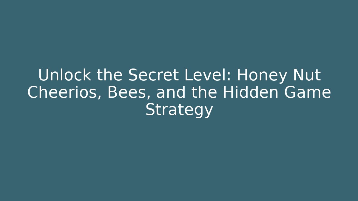 Unlock the Secret Level: Honey Nut Cheerios, Bees, and the Hidden Game Strategy