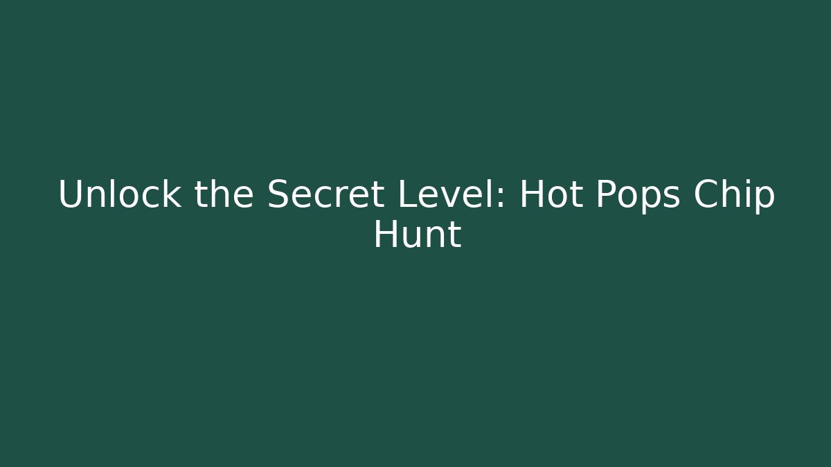 Unlock the Secret Level: Hot Pops Chip Hunt