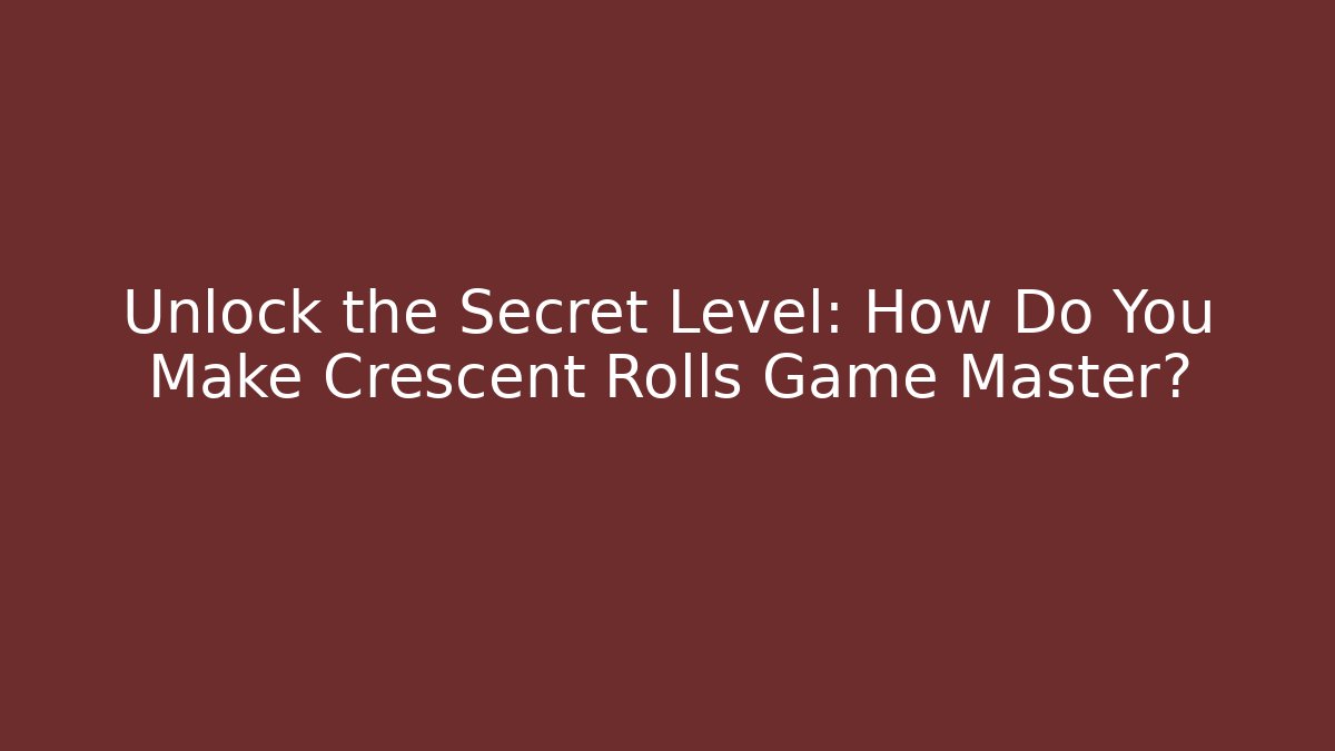 Unlock the Secret Level: How Do You Make Crescent Rolls Game Master? - Método de Aprovação