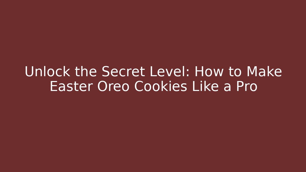 Unlock the Secret Level: How to Make Easter Oreo Cookies Like a Pro