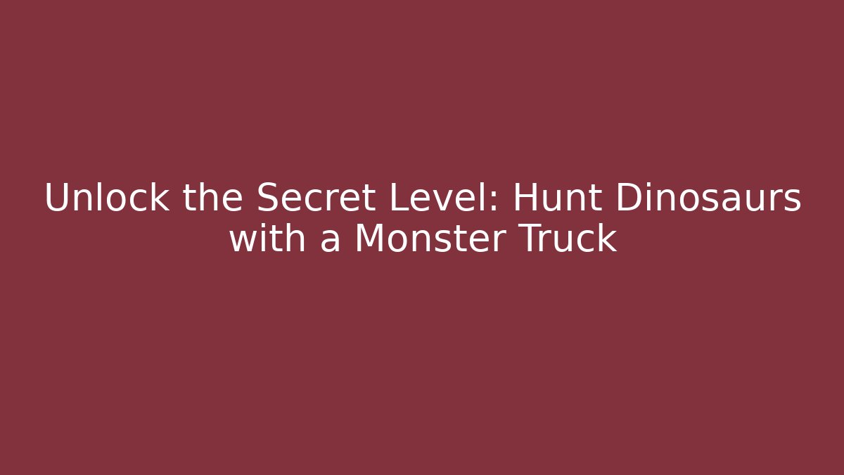 Unlock the Secret Level: Hunt Dinosaurs with a Monster Truck
