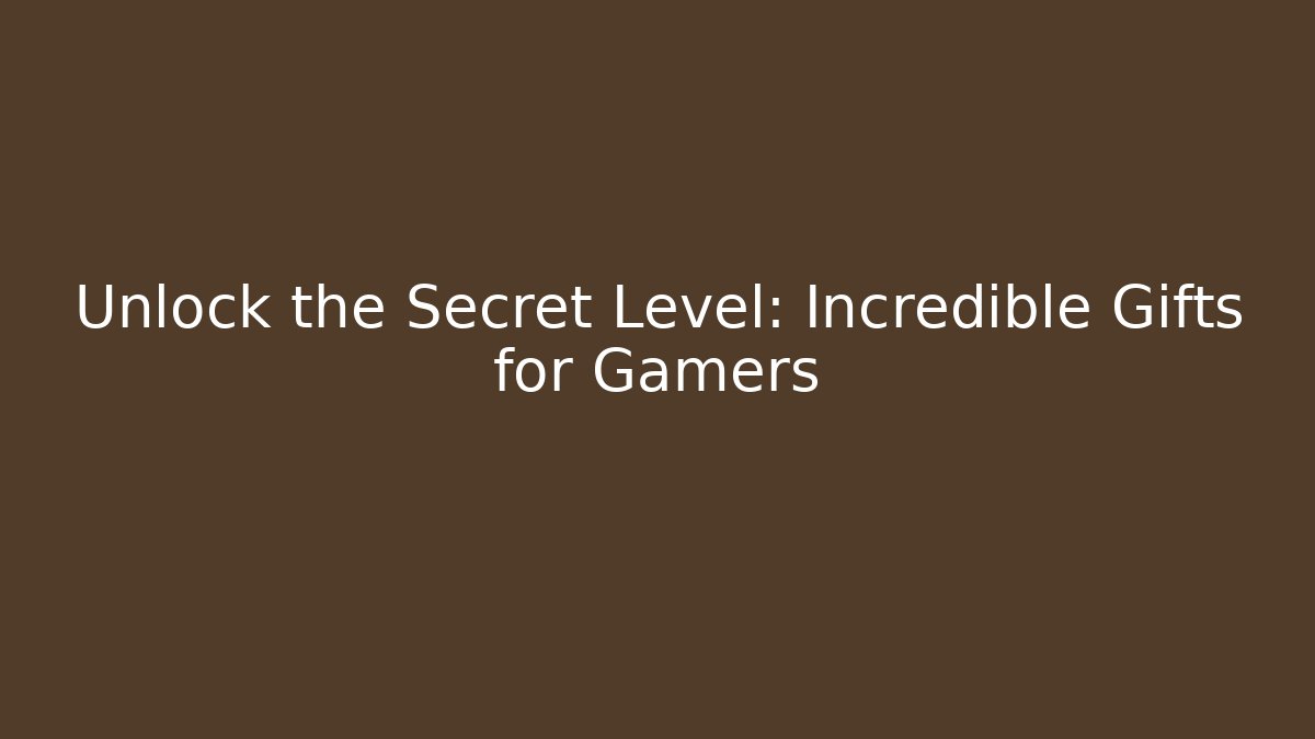 Unlock the Secret Level: Incredible Gifts for Gamers
