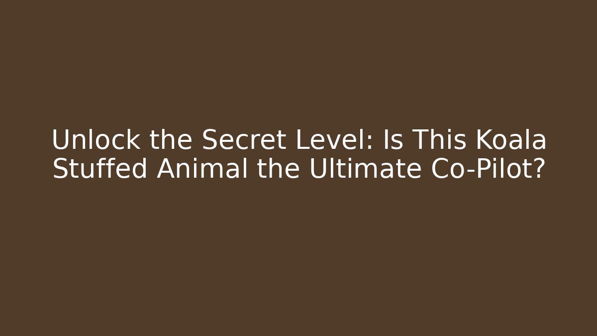 Unlock the Secret Level: Is This Koala Stuffed Animal the Ultimate Co-Pilot?