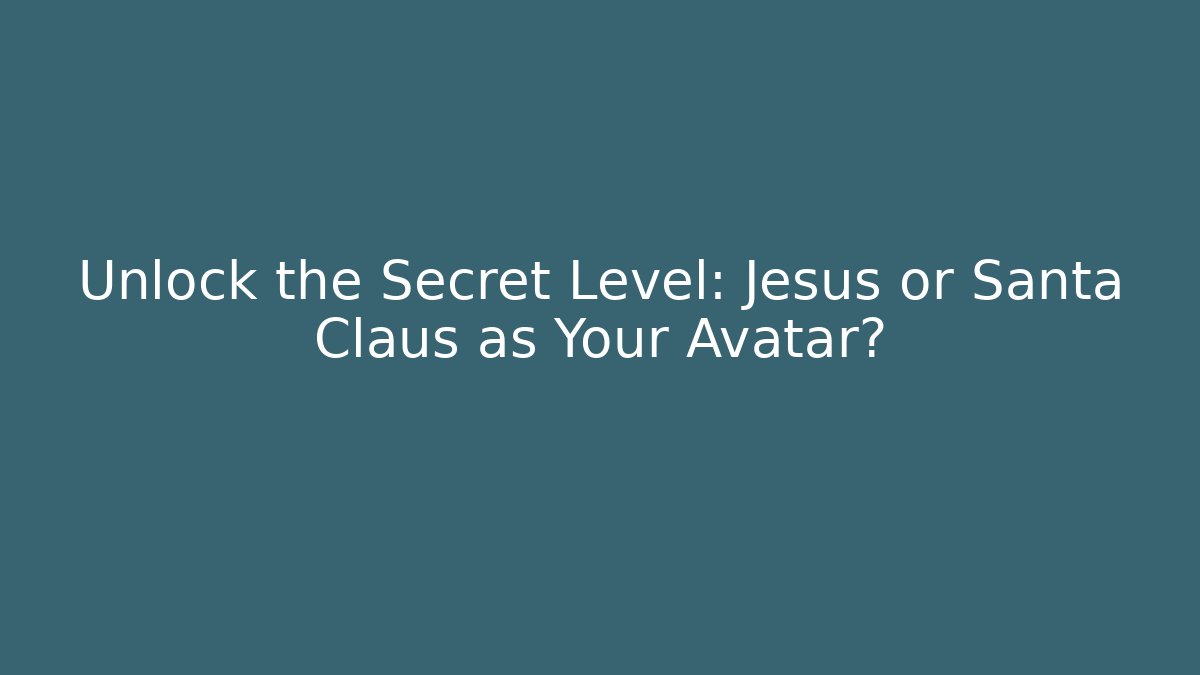 Unlock the Secret Level: Jesus or Santa Claus as Your Avatar?