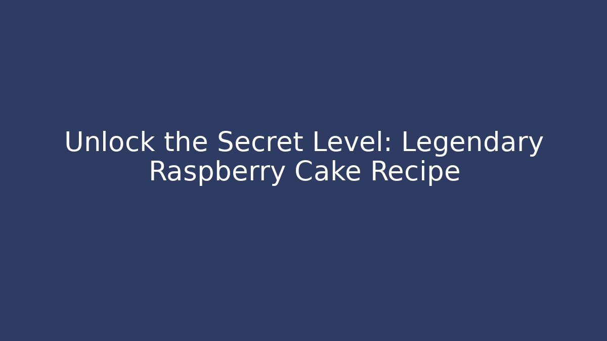 Unlock the Secret Level: Legendary Raspberry Cake Recipe - Método de Aprovação
