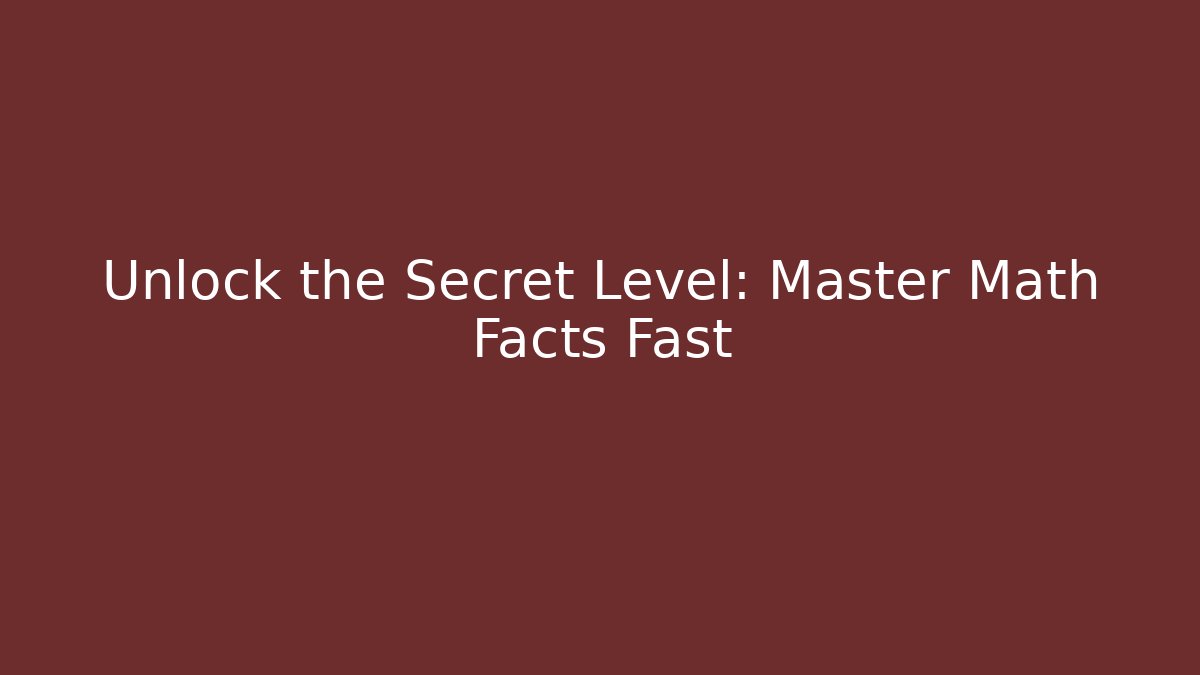 Unlock the Secret Level: Master Math Facts Fast