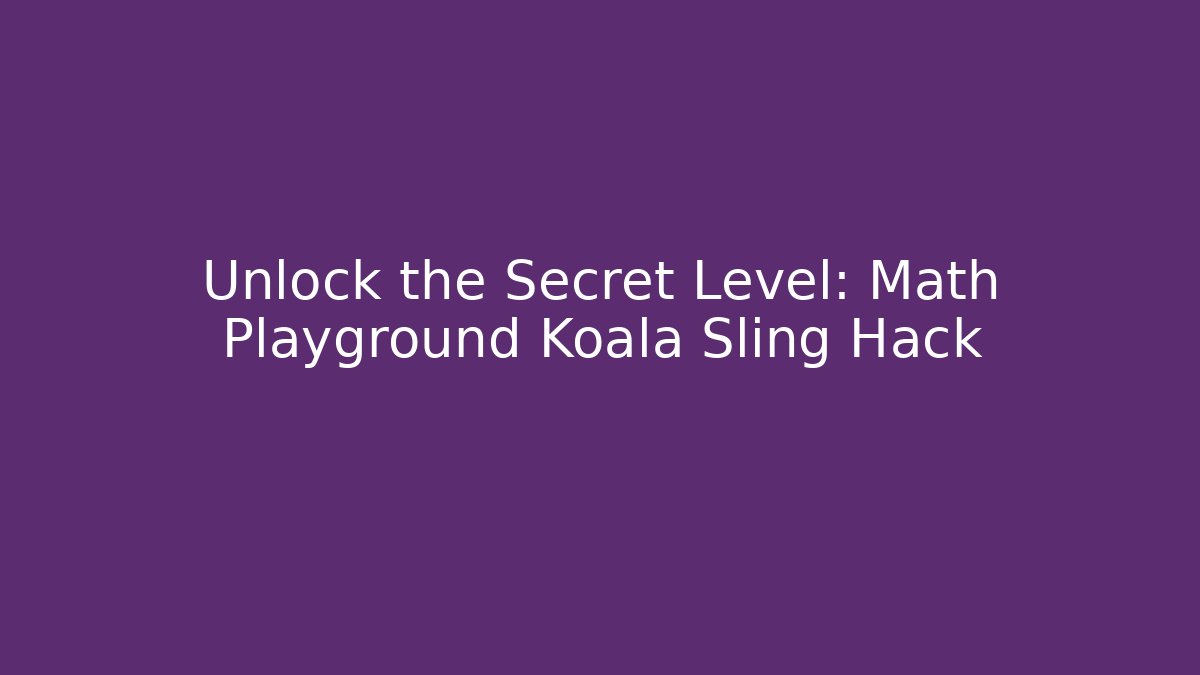 Unlock the Secret Level: Math Playground Koala Sling Hack