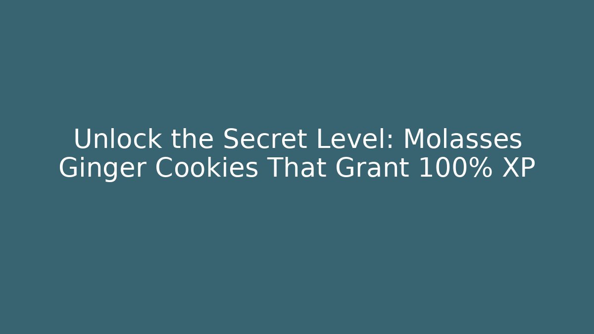 Unlock the Secret Level: Molasses Ginger Cookies That Grant +100% XP