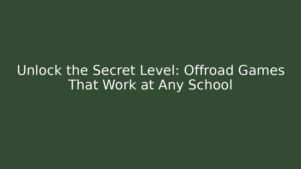 Unlock the Secret Level: Offroad Games That Work at Any School
