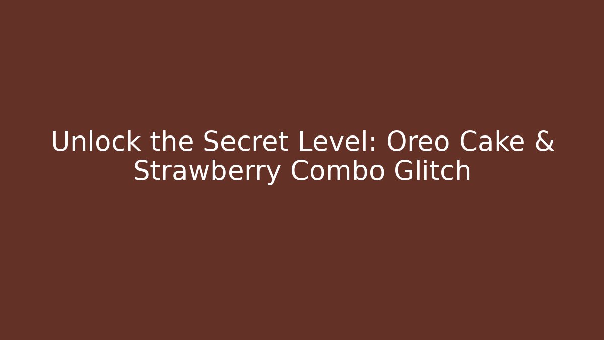 Unlock the Secret Level: Oreo Cake & Strawberry Combo Glitch