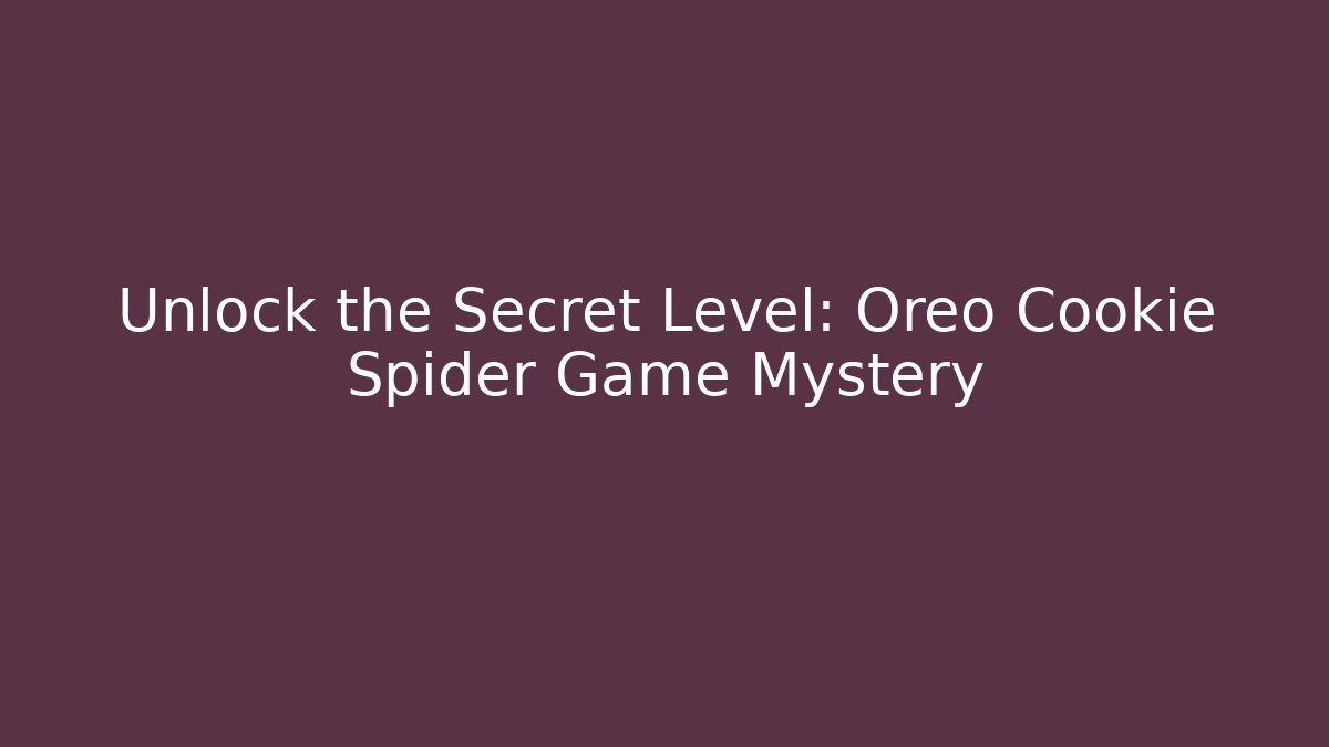 Unlock the Secret Level: Oreo Cookie Spider Game Mystery
