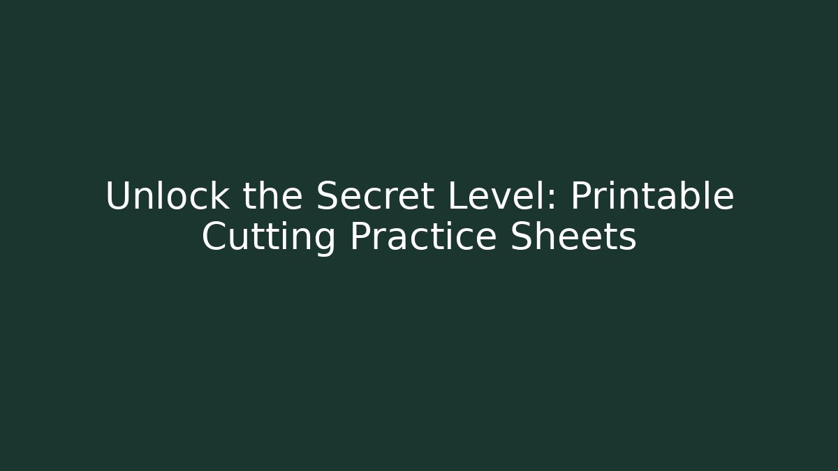Unlock the Secret Level: Printable Cutting Practice Sheets