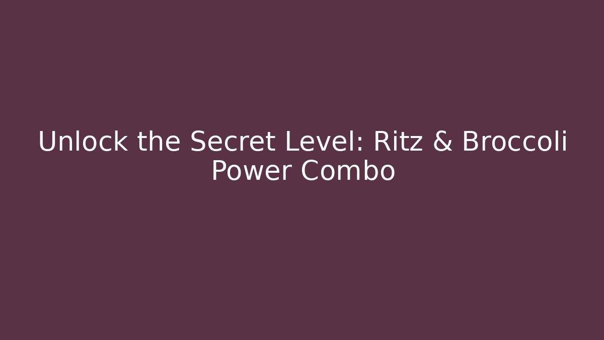Unlock the Secret Level: Ritz & Broccoli Power Combo - Método de Aprovação