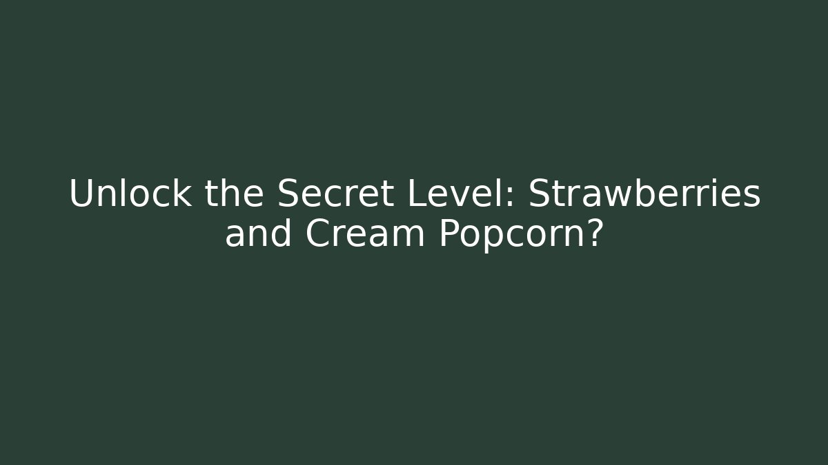 Unlock the Secret Level: Strawberries and Cream Popcorn?