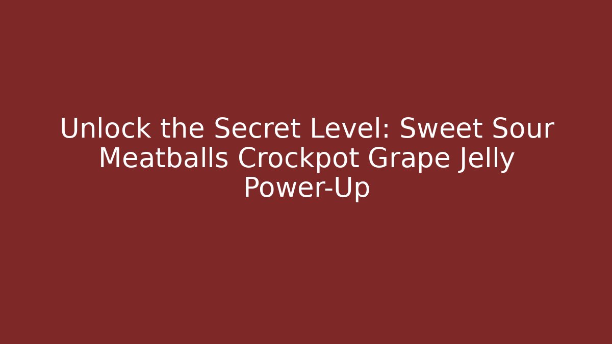 Unlock the Secret Level: Sweet Sour Meatballs Crockpot Grape Jelly Power-Up
