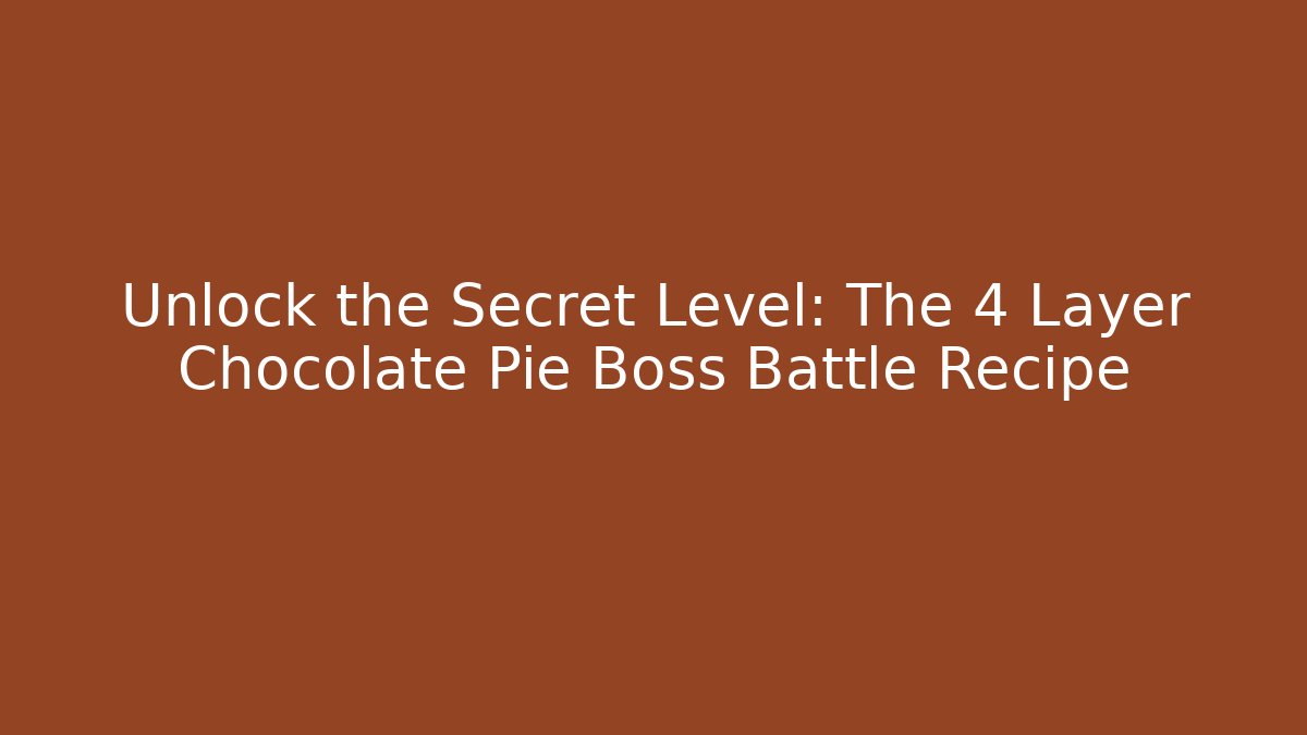 Unlock the Secret Level: The 4 Layer Chocolate Pie Boss Battle Recipe