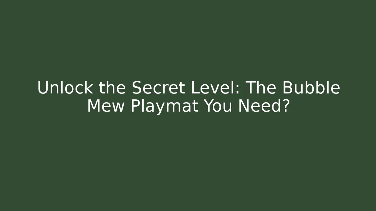 Unlock the Secret Level: The Bubble Mew Playmat You Need?