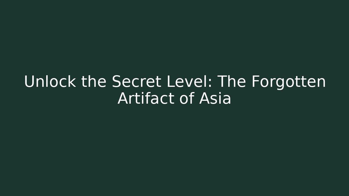 Unlock the Secret Level: The Forgotten Artifact of Asia