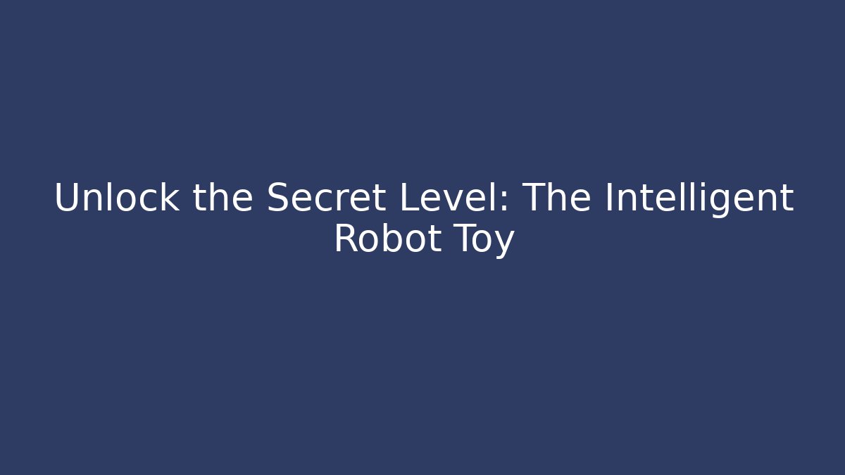Unlock the Secret Level: The Intelligent Robot Toy